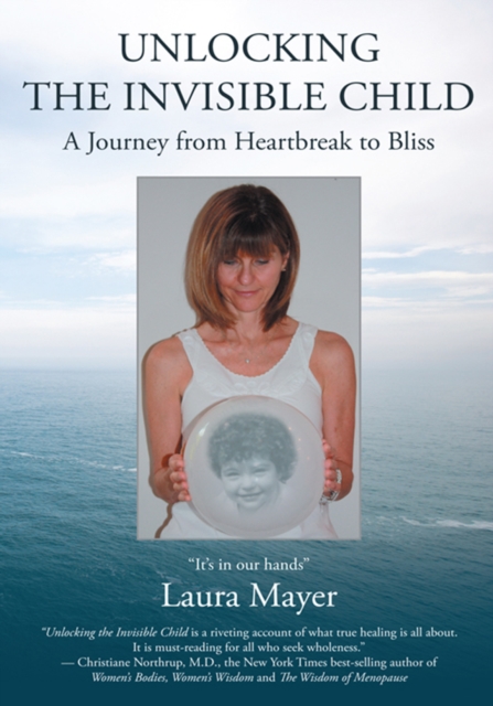 Unlocking the Invisible Child : A Journey from Heartbreak to Bliss, EPUB eBook