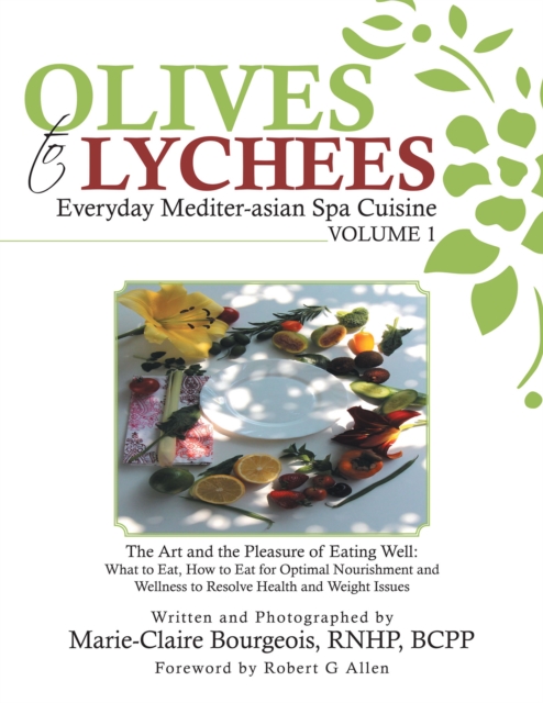 Olives to Lychees Everyday Mediter-Asian Spa Cuisine Volume 1 : What to Eat, How to Eat for Optimal Nourishment and Wellness to Resolve Health and Weight Issues, EPUB eBook