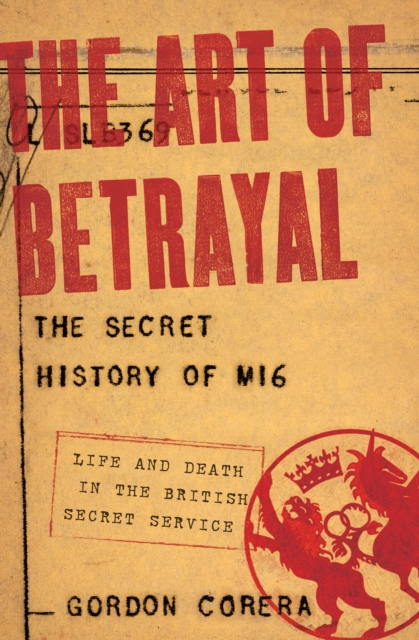 The Art of Betrayal : The Secret History of MI6: Life and Death in the British Secret Service, EPUB eBook