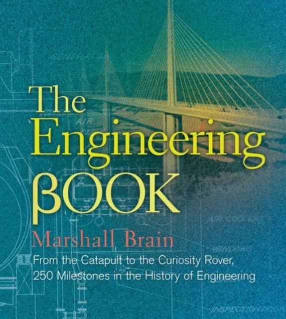 The Engineering Book : From the Catapult to the Curiosity Rover, 250 Milestones in the History of Engineering, Hardback Book