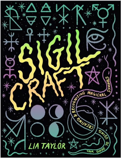 Sigil Craft : Your Guide to Using, Creating & Recognizing Magickal Symbols, Hardback Book