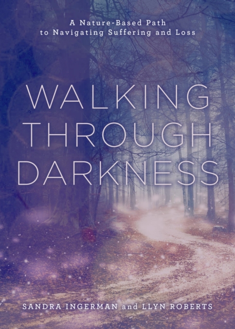 Walking through Darkness : A Nature-Based Path to Navigating Suffering and Loss, Paperback / softback Book