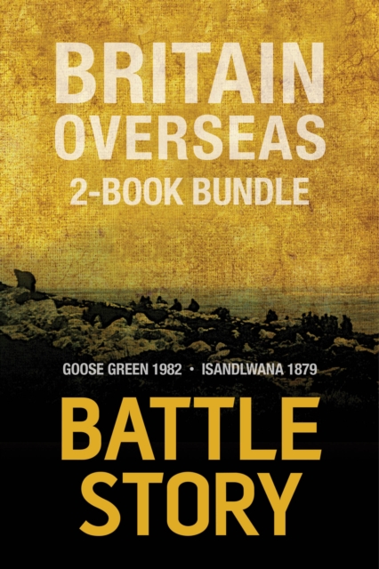 Battle Stories - Britain Overseas 2-Book Bundle : Goose Green 1982 / Isandlwana 1879, EPUB eBook