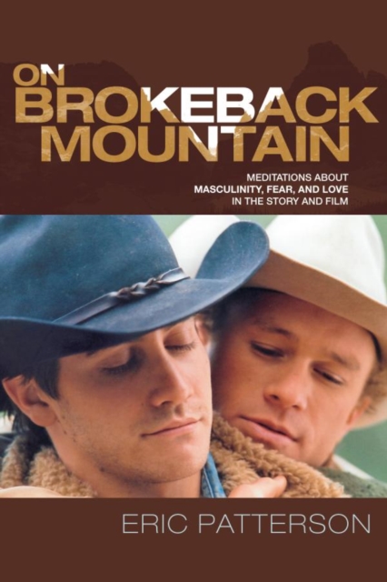 On Brokeback Mountain : Meditations about Masculinity, Fear, and Love in the Story and the Film, EPUB eBook