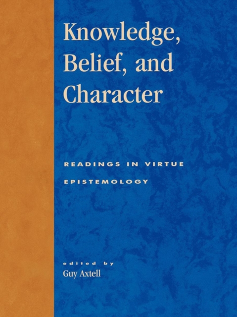 Knowledge, Belief, and Character : Readings in Contemporary Virtue Epistemology, EPUB eBook