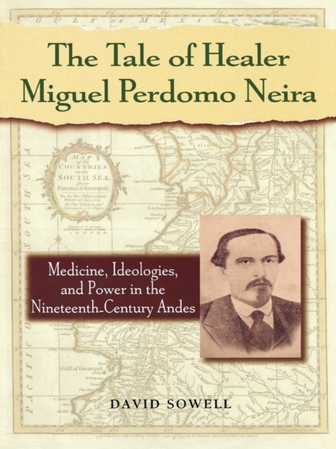The Tale of Healer Miguel Perdomo Neira : Medicine, Ideologies, and Power in the Nineteenth-Century Andes, EPUB eBook
