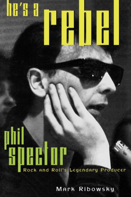 He's a Rebel : Phil Spector--Rock and Roll's Legendary Producer, EPUB eBook