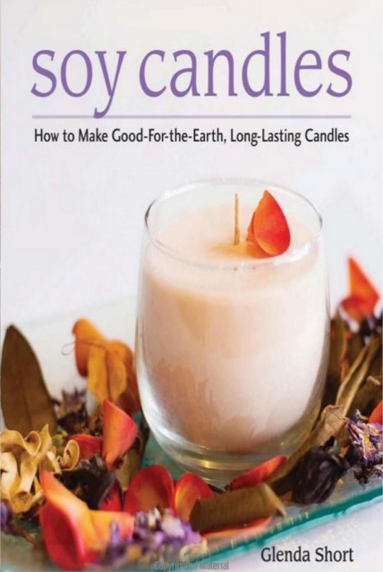 Soy Candles : How to Make Good-for-the-Earth, Long-Lasting Candles, EPUB eBook