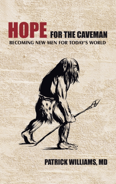 Hope for the Caveman : Becoming New Men for Today'S World, EPUB eBook