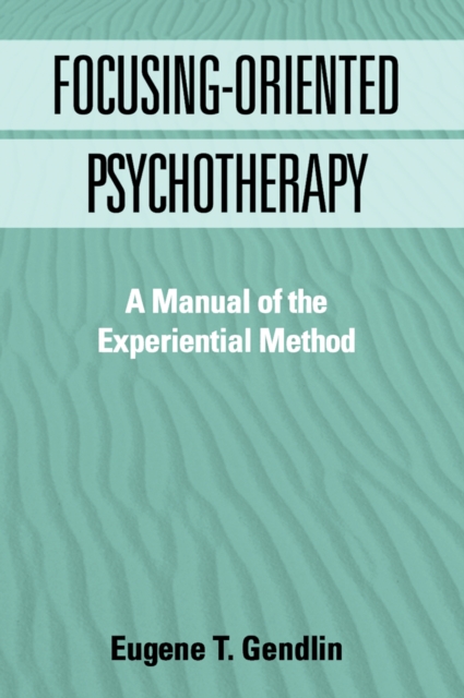 Focusing-Oriented Psychotherapy : A Manual of the Experiential Method, PDF eBook