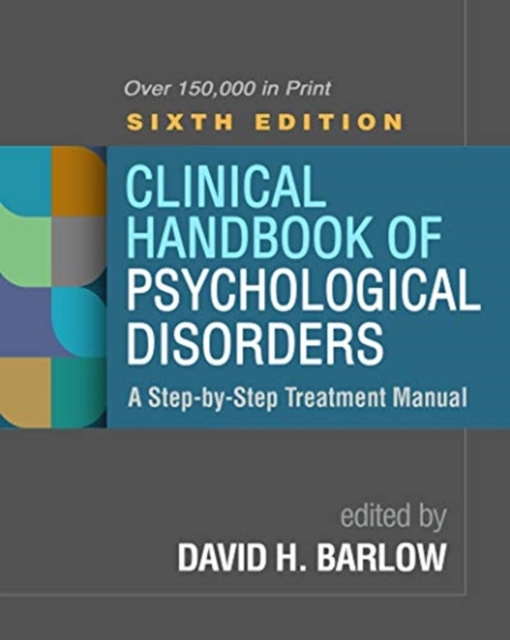 Clinical Handbook of Psychological Disorders, Sixth Edition : A Step-by-Step Treatment Manual, Hardback Book