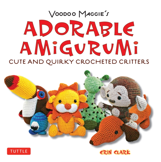 Adorable Amigurumi - Cute and Quirky Crocheted Critters : Create your own crocheted stuffed toys, EPUB eBook