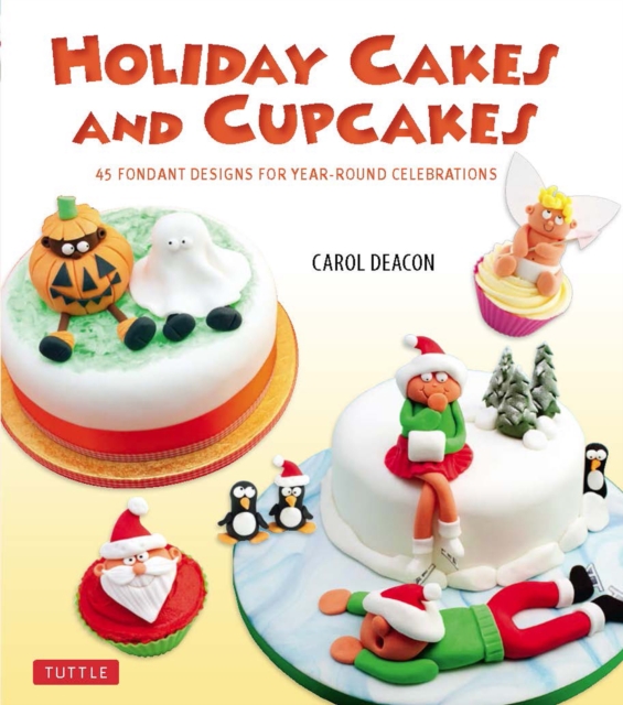 Holiday Cakes and Cupcakes : 45 Fondant Designs for Year-Round Celebrations, EPUB eBook