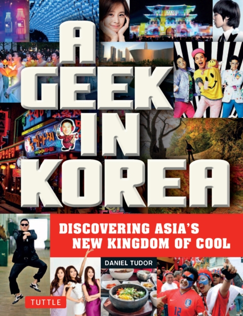 Geek in Korea : Discovering Asia's New Kingdom of Cool, EPUB eBook