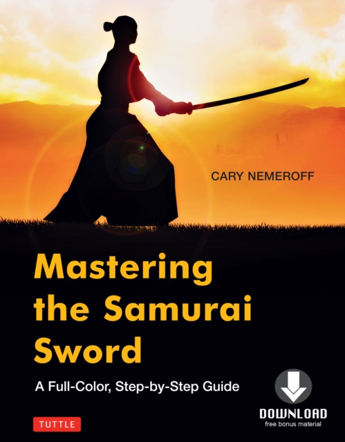 Mastering the Samurai Sword : A Full-Color, Step-by-Step Guide [Downloadable Material Included], EPUB eBook