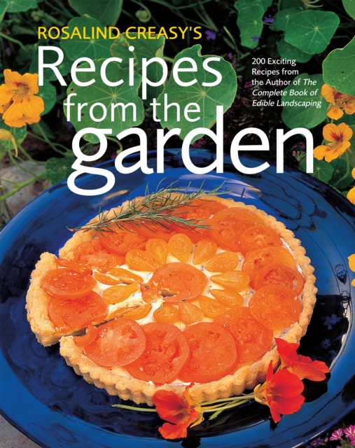 Rosalind Creasy's Recipes from the Garden : 200 Exciting Recipes from the Author of The Complete Book of Edible Landscaping, EPUB eBook