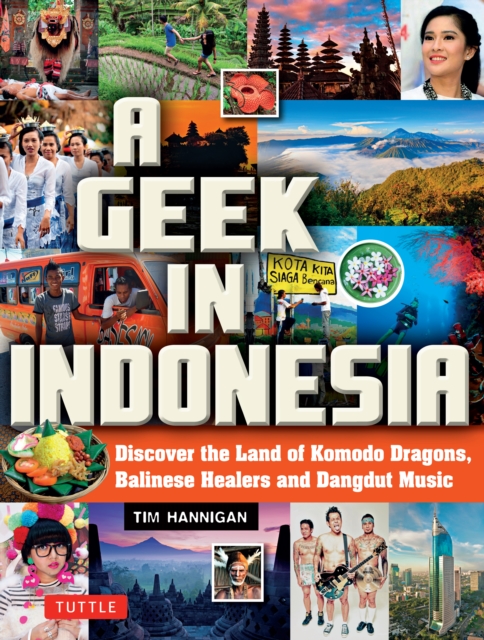 Geek in Indonesia : Discover the Land of Balinese Healers, Komodo Dragons and Dangdut, EPUB eBook