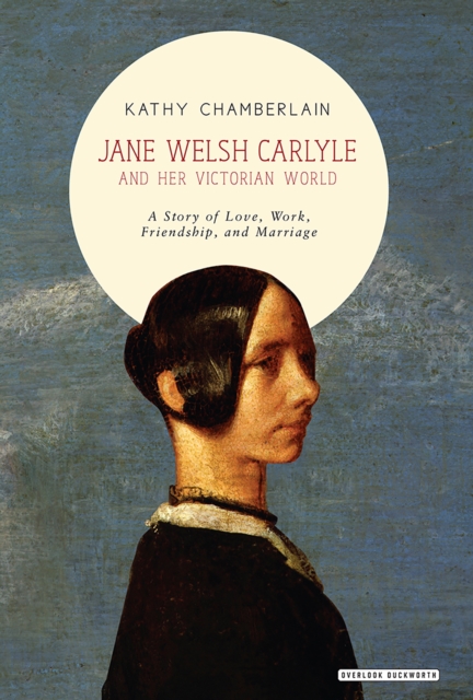 Jane Welsh Carlyle and Her Victorian World : A Story of Love, Work, Marriage, and Friendship, EPUB eBook