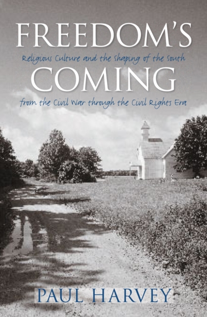Freedom's Coming : Religious Culture and the Shaping of the South from the Civil War through the Civil Rights Era, EPUB eBook