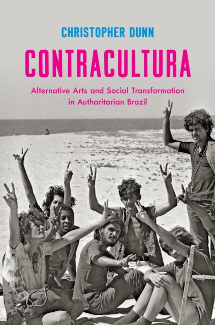 Contracultura : Alternative Arts and Social Transformation in Authoritarian Brazil, EPUB eBook