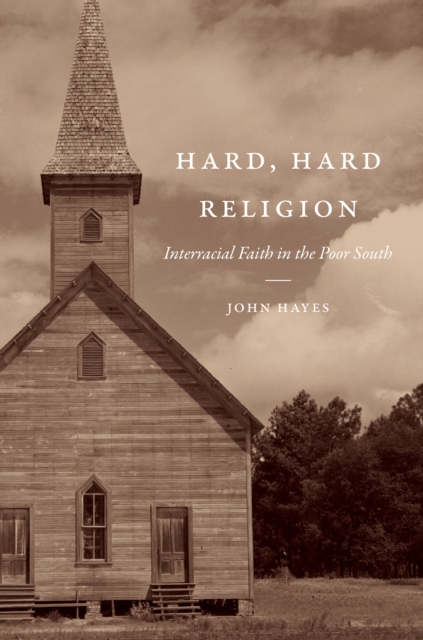 Hard, Hard Religion : Interracial Faith in the Poor South, EPUB eBook