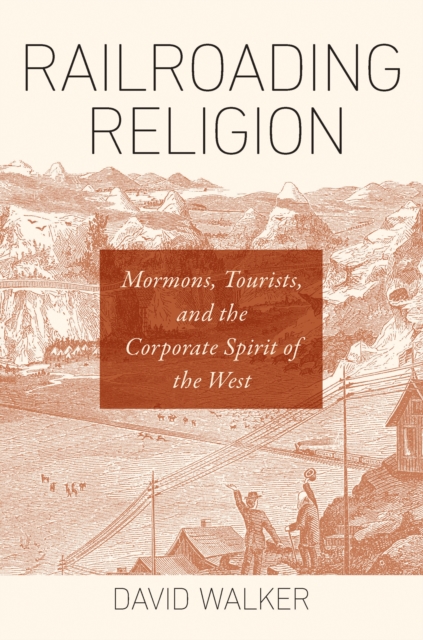 Railroading Religion : Mormons, Tourists, and the Corporate Spirit of the West, EPUB eBook