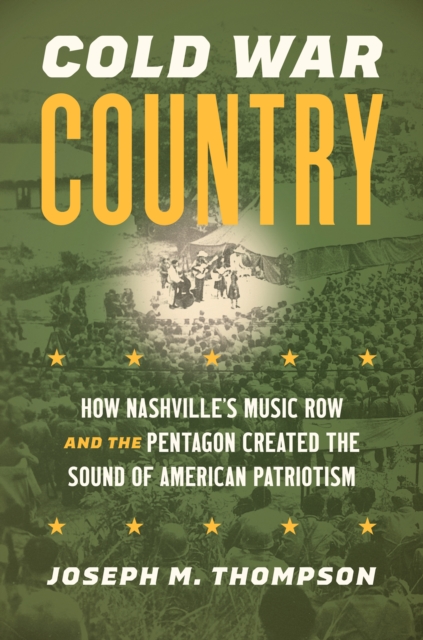 Cold War Country : How Nashville's Music Row and the Pentagon Created the Sound of American Patriotism, EPUB eBook