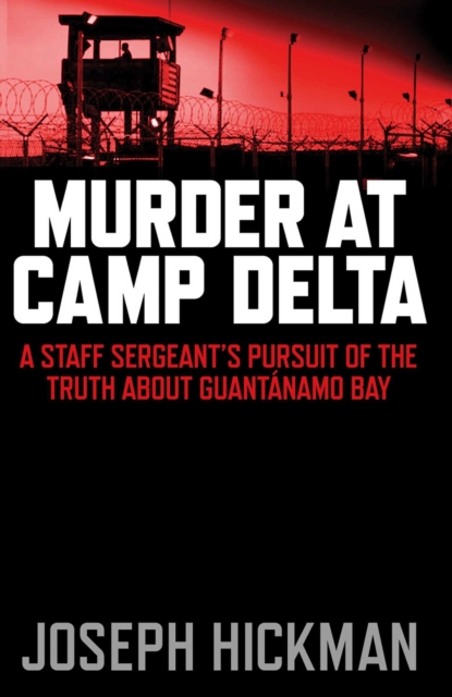 Murder at Camp Delta : A Staff Sergeant's Pursuit of the Truth about Guantanamo Bay, EPUB eBook