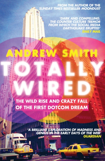 Totally Wired : The Wild Rise and Crazy Fall of the First Dotcom Dream, EPUB eBook