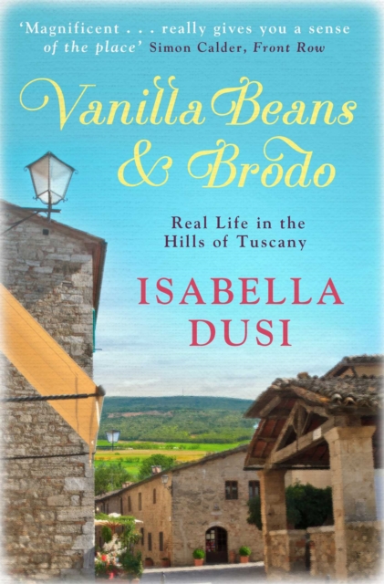 Vanilla Beans And Brodo : Real Life In The Hills Of Tuscany, EPUB eBook