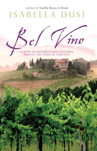 Bel Vino : A Year of Sundrenched Pleasure Among the Vines of Tuscany, EPUB eBook
