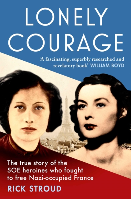 Lonely Courage : The true story of the SOE heroines who fought to free Nazi-occupied France, Paperback / softback Book