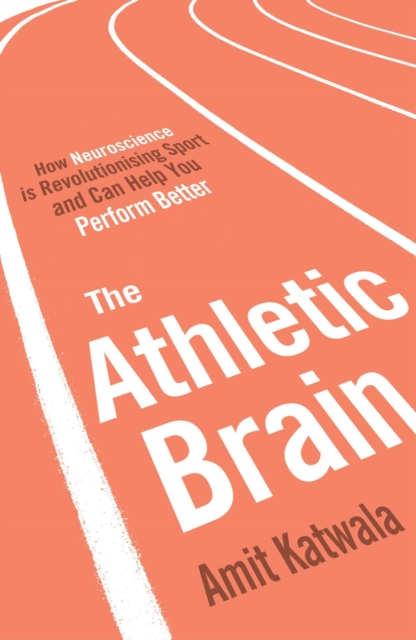 The Athletic Brain : How Neuroscience is Revolutionising Sport and Can Help You Perform Better, EPUB eBook
