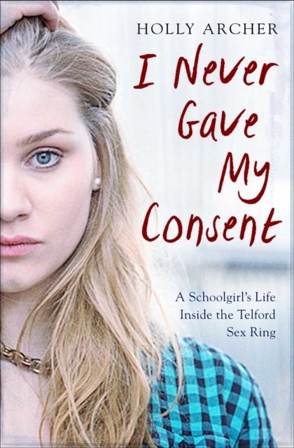 I Never Gave My Consent : A Schoolgirl's Life Inside the Telford Sex Ring, EPUB eBook