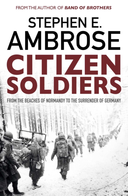 Citizen Soldiers : From The Normandy Beaches To The Surrender Of Germany, Paperback / softback Book