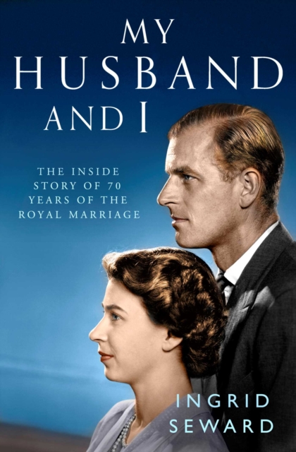 My Husband and I : The Inside Story of 70 Years of the Royal Marriage, EPUB eBook