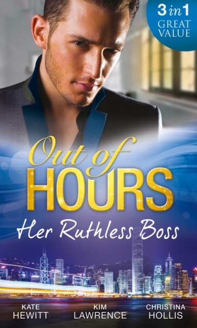 Out Of Hours…Her Ruthless Boss : Ruthless Boss, Hired Wife / Unworldly Secretary, Untamed Greek / Her Ruthless Italian Boss, EPUB eBook