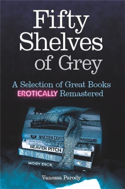 Fifty Shelves of Grey : A Selection of Great Books Erotically Remastered, EPUB eBook
