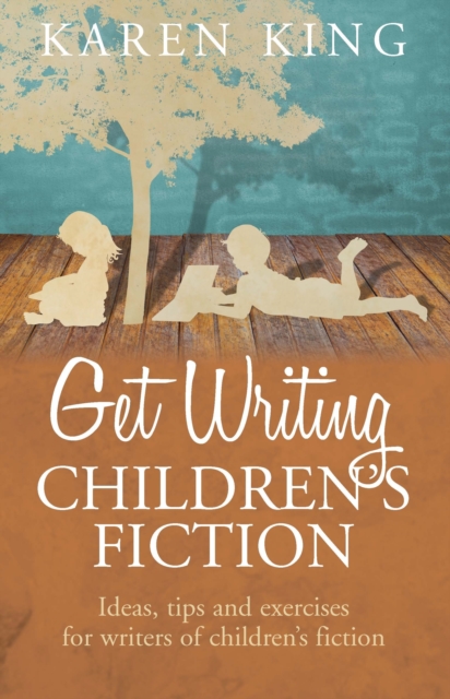 Get Writing Children's Fiction : Ideas, Tips and Exercises for Writers of Children's Fiction, EPUB eBook