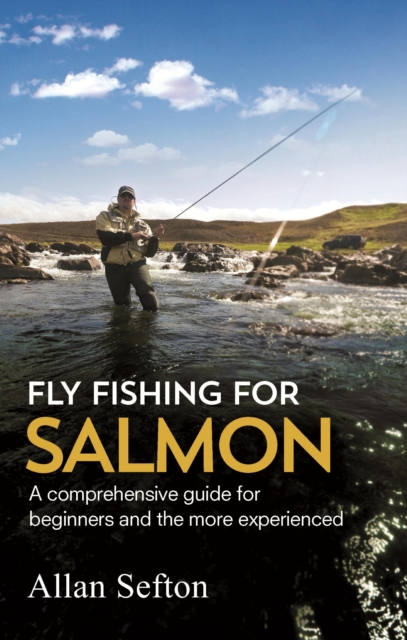 Fly Fishing For Salmon : Comprehensive guidance for beginners and the more experienced, EPUB eBook