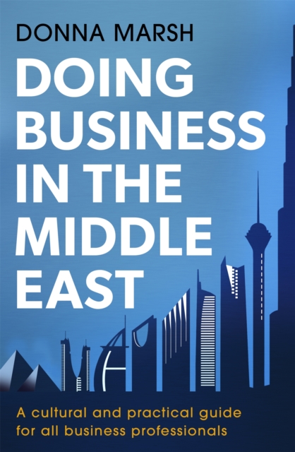 Doing Business in the Middle East : A cultural and practical guide for all Business Professionals, Paperback / softback Book