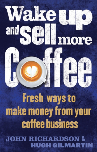 Wake Up and Sell More Coffee : Fresh Ways to Make Money from Your Coffee Business, EPUB eBook