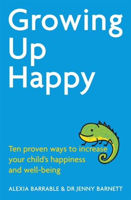 Growing Up Happy : Ten proven ways to increase your child's happiness and well-being, Paperback / softback Book