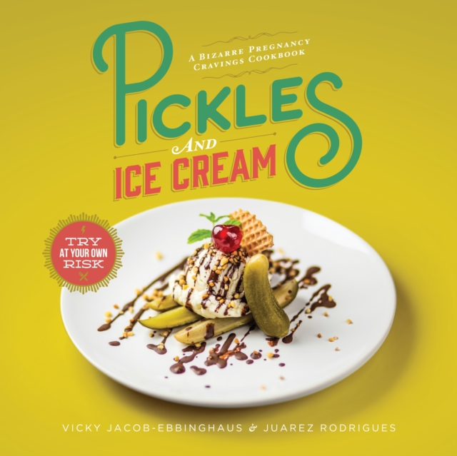 Pickles and Ice Cream : Gastronomic Delights for Every Pregnancy Craving, EPUB eBook