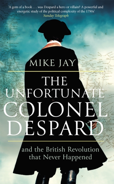 The Unfortunate Colonel Despard : And the British Revolution that Never Happened, Paperback / softback Book