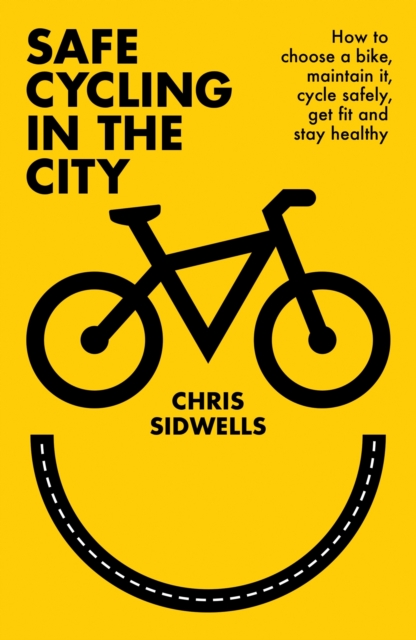 Safe Cycling in the City : How to choose a bike, maintain it, cycle safely, get fit and stay healthy, EPUB eBook