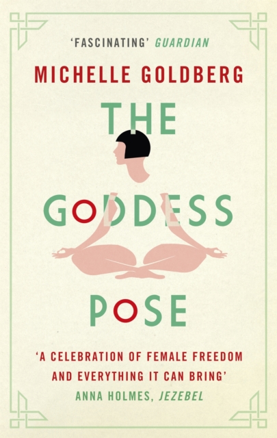 The Goddess Pose : The Audacious Life of Indra Devi, the Woman Who Helped Bring Yoga to the West, Paperback / softback Book