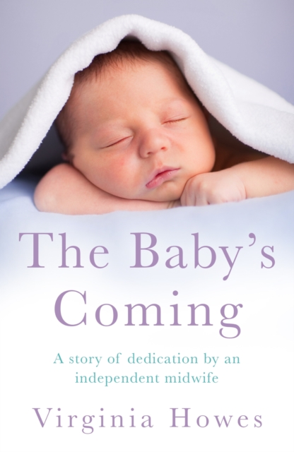 The Baby's Coming : A Story of Dedication by an Independent Midwife, EPUB eBook