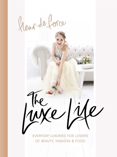 The Luxe Life : Everyday Luxuries for Lovers of Beauty, Fashion & Food, EPUB eBook