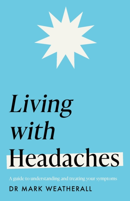Living with Headaches (Headline Health series) : A guide to understanding and treating your symptoms, Paperback / softback Book